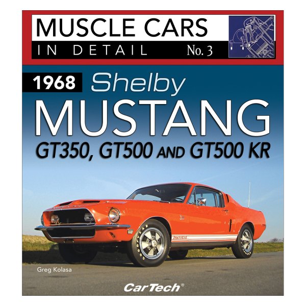 CarTech® - 1968 Shelby Mustang GT350, GT500 and GT500KR: Muscle Cars In Detail No. 3