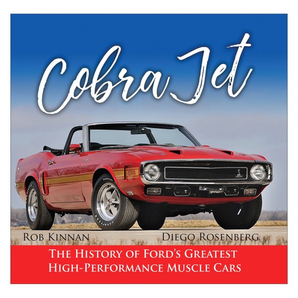 CarTech® - Cobra Jet: The History of Ford's Greatest High-Performance Muscle Cars